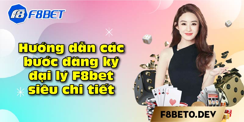 Hướng dẫn các bước đăng ký đại lý F8bet siêu chi tiết