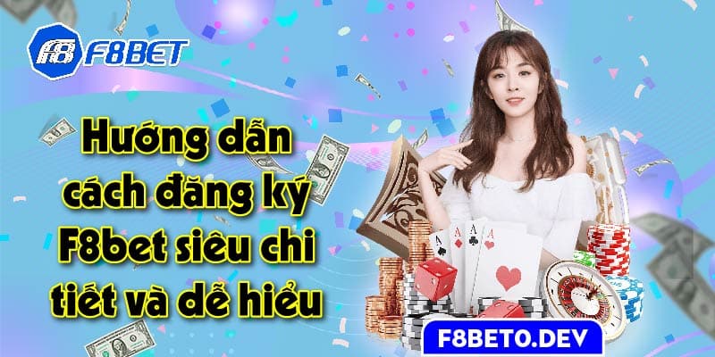 Hướng dẫn cách đăng ký F8bet siêu chi tiết và dễ hiểu