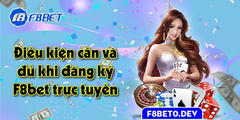 Điều kiện cần và đủ khi đăng ký F8bet trực tuyến