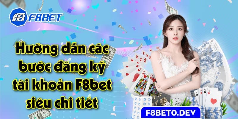 Hướng dẫn các bước đăng ký tài khoản F8bet siêu chi tiết