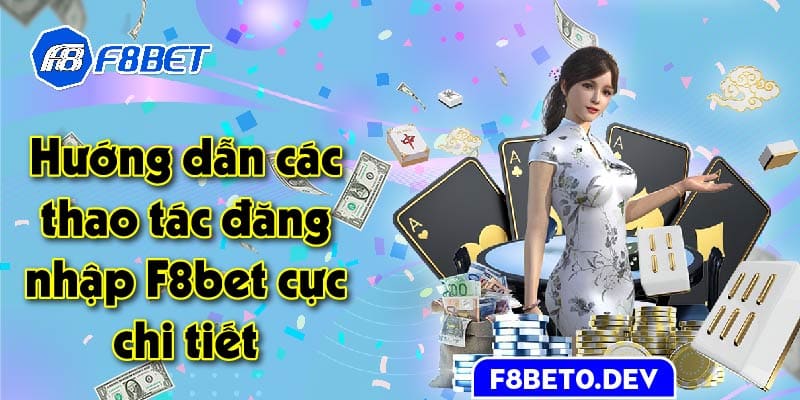 Hướng dẫn các thao tác đăng nhập F8bet cực chi tiết