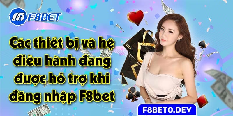 Các thiết bị và hệ điều hành đang được hỗ trợ khi đăng nhập F8bet