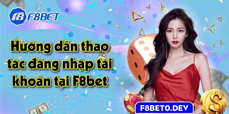 Hướng dẫn thao tác đăng nhập tài khoản tại F8bet