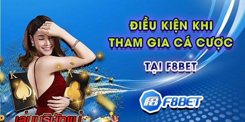 Điều kiện khi tham gia cá cược trực tuyến tại F8bet