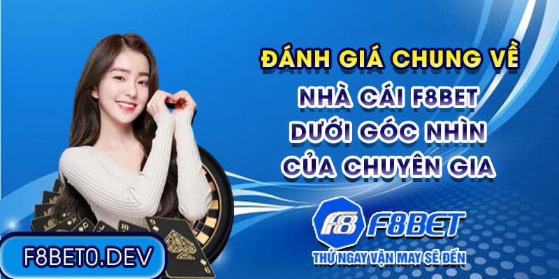 Đánh giá chung về nhà cái F8bet dưới góc nhìn của chuyên gia