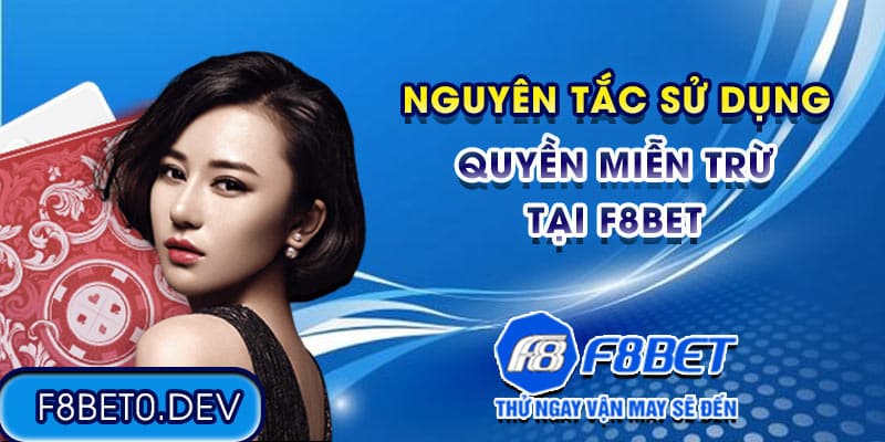 Nguyên tắc sử dụng quyền miễn trừ tại F8bet