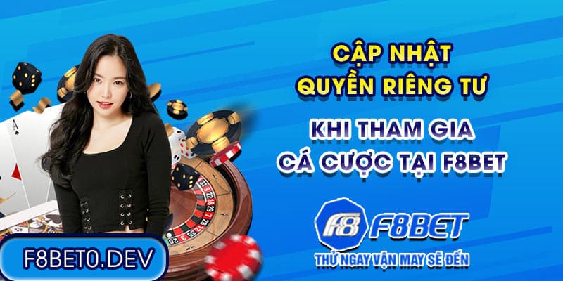 Cập nhật quyền riêng tư khi tham gia cá cược tại F8bet