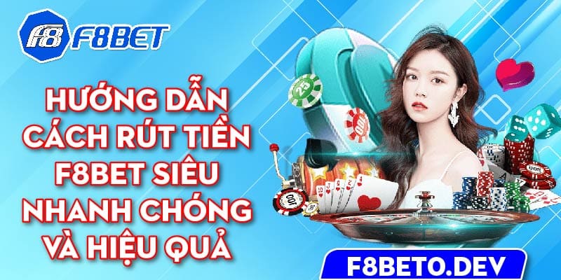 Hướng dẫn cách rút tiền F8bet siêu nhanh chóng và hiệu quả