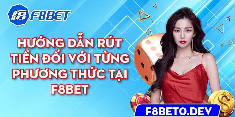 Hướng dẫn rút tiền đối với từng phương thức tại F8bet