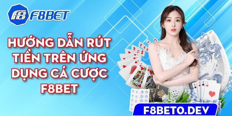 Hướng dẫn rút tiền trên ứng dụng cá cược F8bet