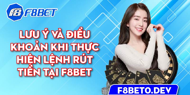 Lưu ý và điều khoản khi thực hiện lệnh rút tiền tại F8bet