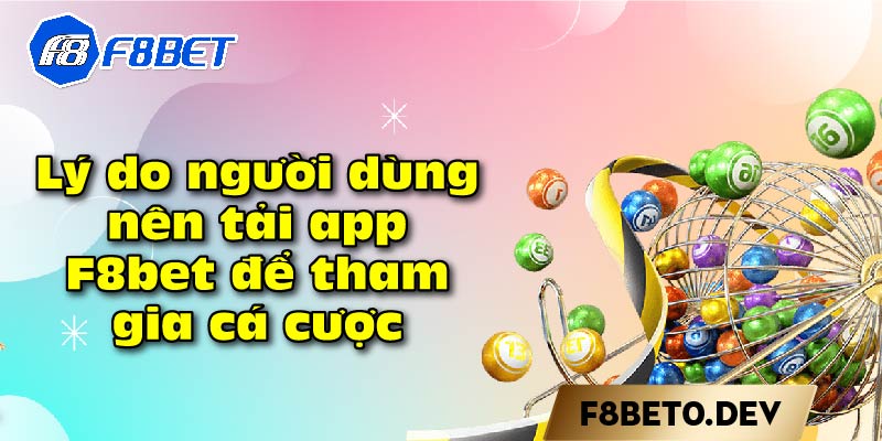 Lý do người dùng nên tải app F8bet để tham gia cá cược