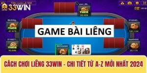 Cách chơi Liêng 33win - Chi tiết từ A-Z mới 2024