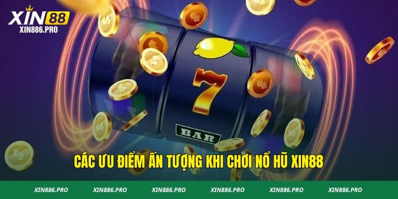 Các ưu điểm ấn tượng khi chơi nổ hũ Xin88